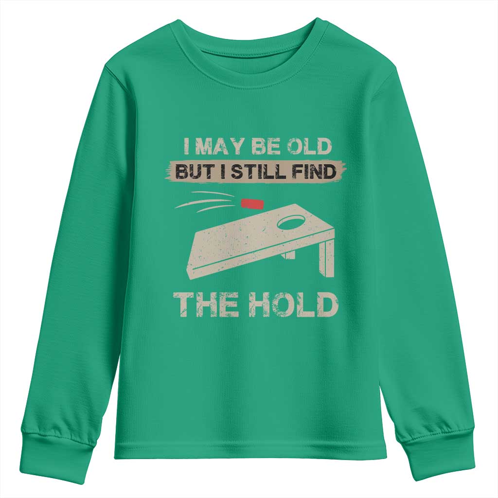 I May Be Old But I Still Find The Hole Cornhole Youth Sweatshirt Funny Old Man Saying