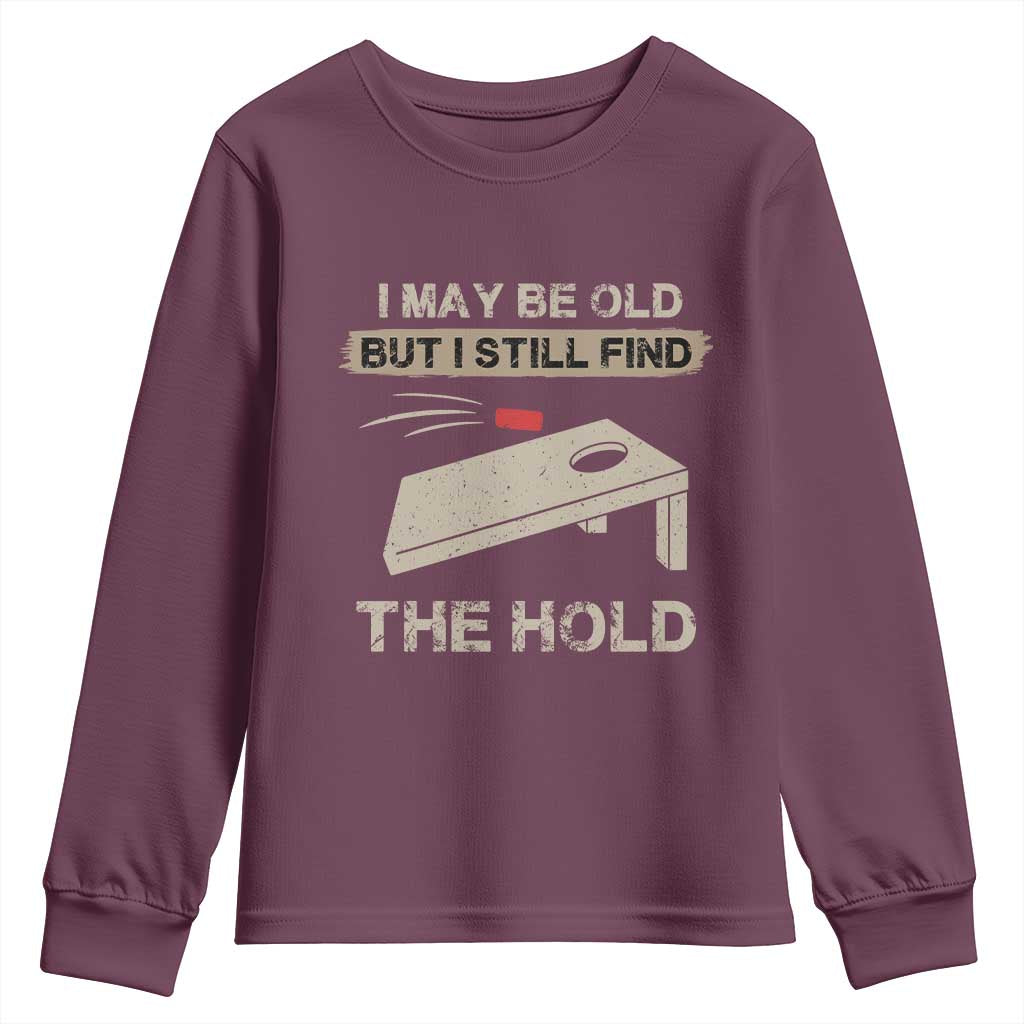 I May Be Old But I Still Find The Hole Cornhole Youth Sweatshirt Funny Old Man Saying