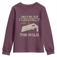 I May Be Old But I Still Find The Hole Cornhole Youth Sweatshirt Funny Old Man Saying