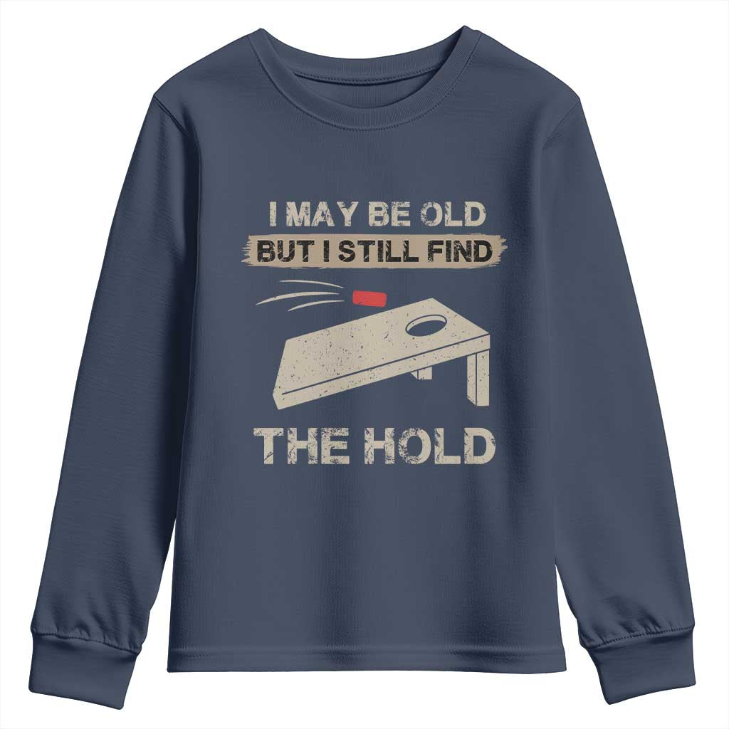I May Be Old But I Still Find The Hole Cornhole Youth Sweatshirt Funny Old Man Saying