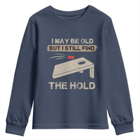 I May Be Old But I Still Find The Hole Cornhole Youth Sweatshirt Funny Old Man Saying