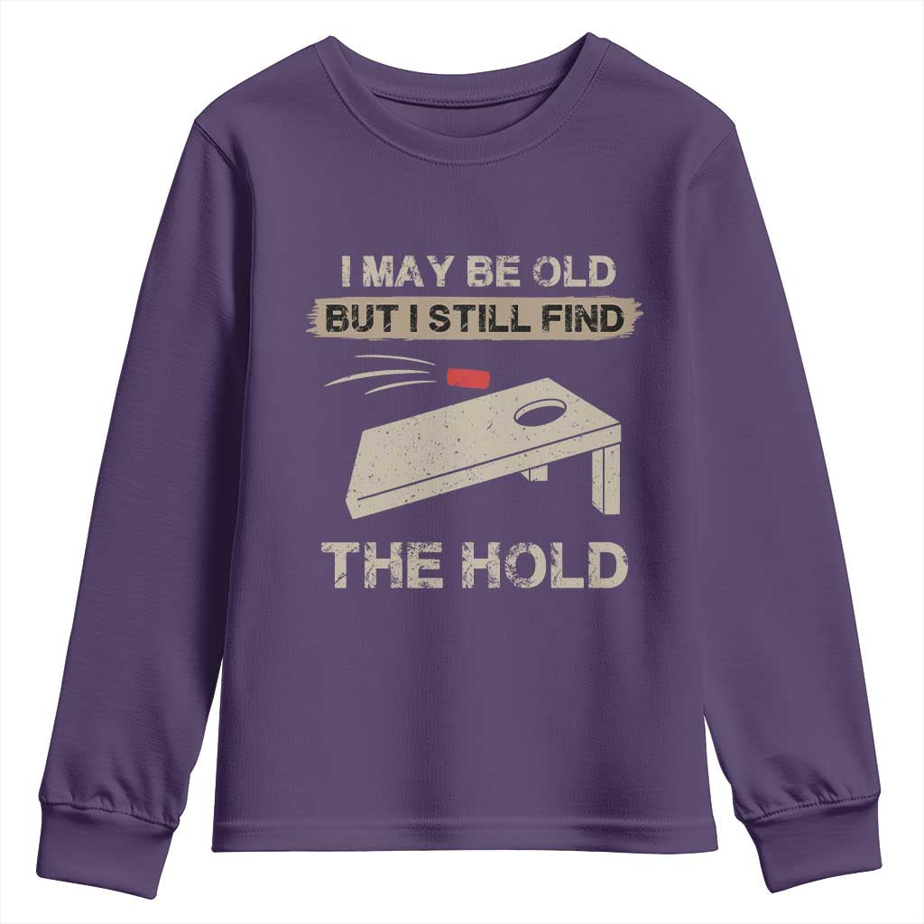 I May Be Old But I Still Find The Hole Cornhole Youth Sweatshirt Funny Old Man Saying