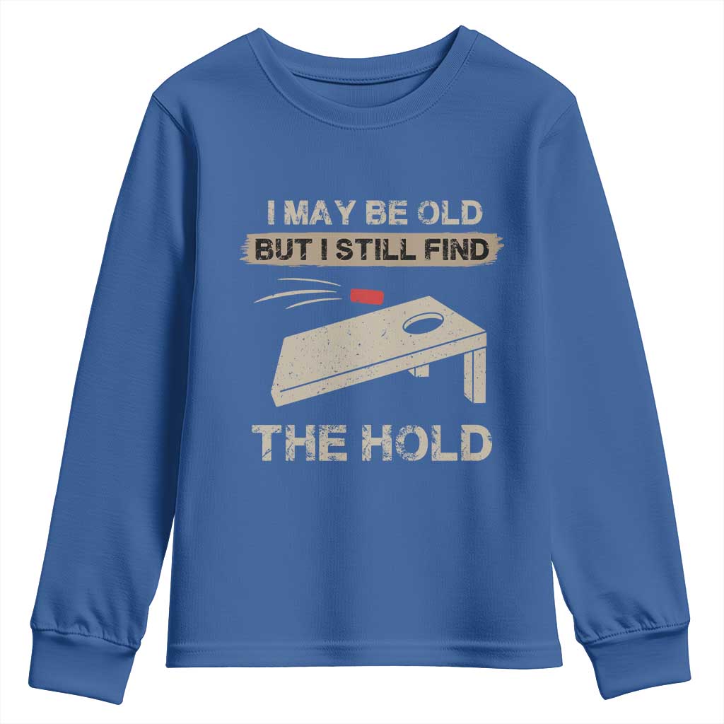 I May Be Old But I Still Find The Hole Cornhole Youth Sweatshirt Funny Old Man Saying
