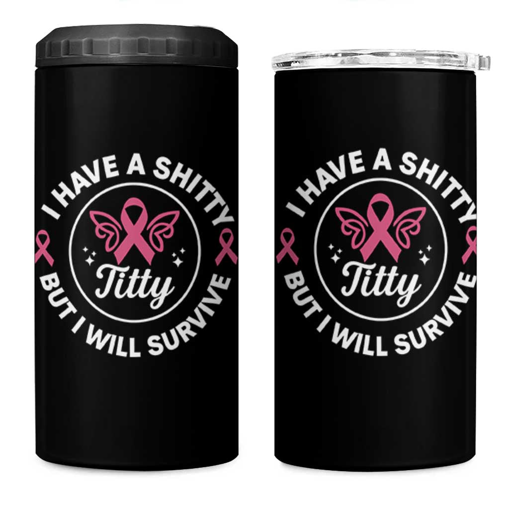 Breast Cancer Patient Survivors 4 in 1 Can Cooler Tumbler Funny I Have Shitty Titty But I Will Survive - Wonder Print Shop