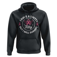 Breast Cancer Patient Survivors Hoodie Funny I Have Shitty Titty But I Will Survive - Wonder Print Shop