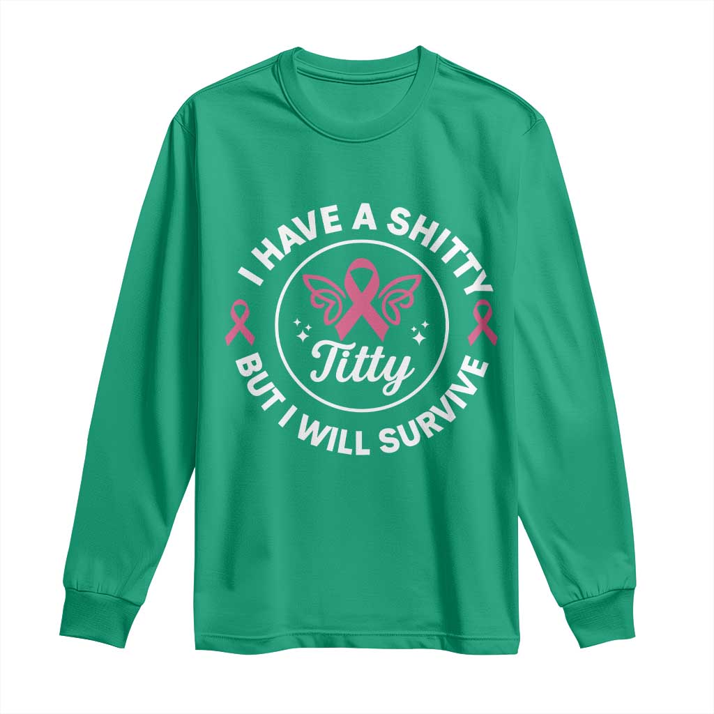 Breast Cancer Patient Survivors Long Sleeve Shirt Funny I Have Shitty Titty But I Will Survive - Wonder Print Shop