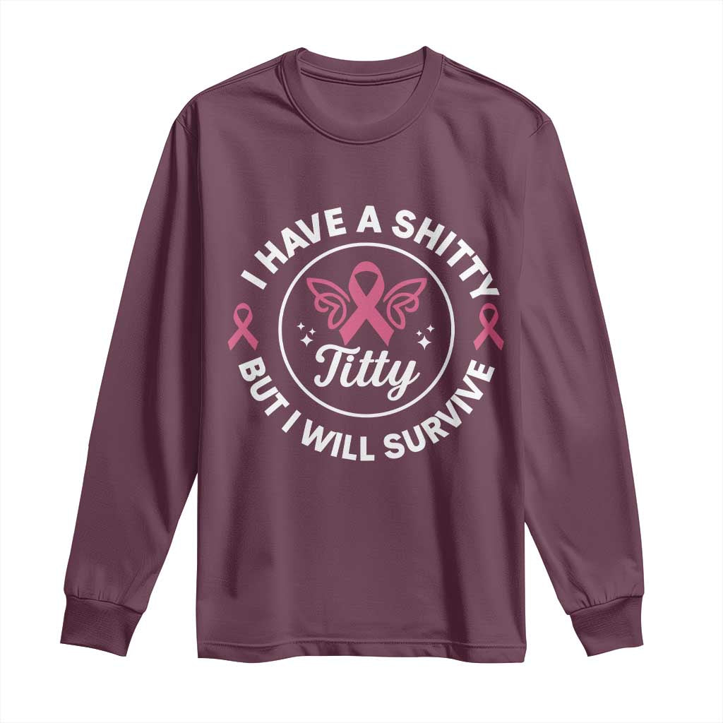 Breast Cancer Patient Survivors Long Sleeve Shirt Funny I Have Shitty Titty But I Will Survive - Wonder Print Shop