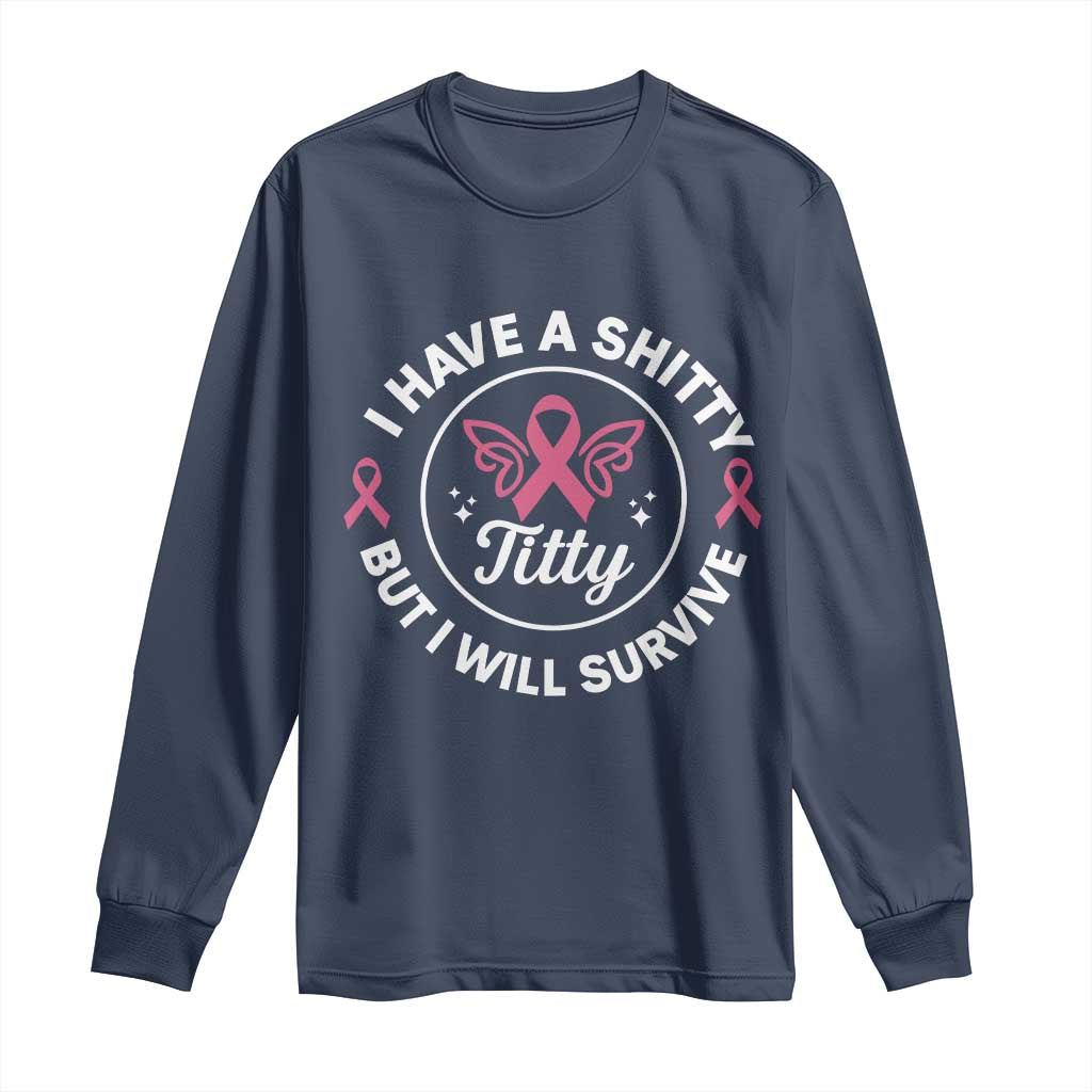 Breast Cancer Patient Survivors Long Sleeve Shirt Funny I Have Shitty Titty But I Will Survive - Wonder Print Shop