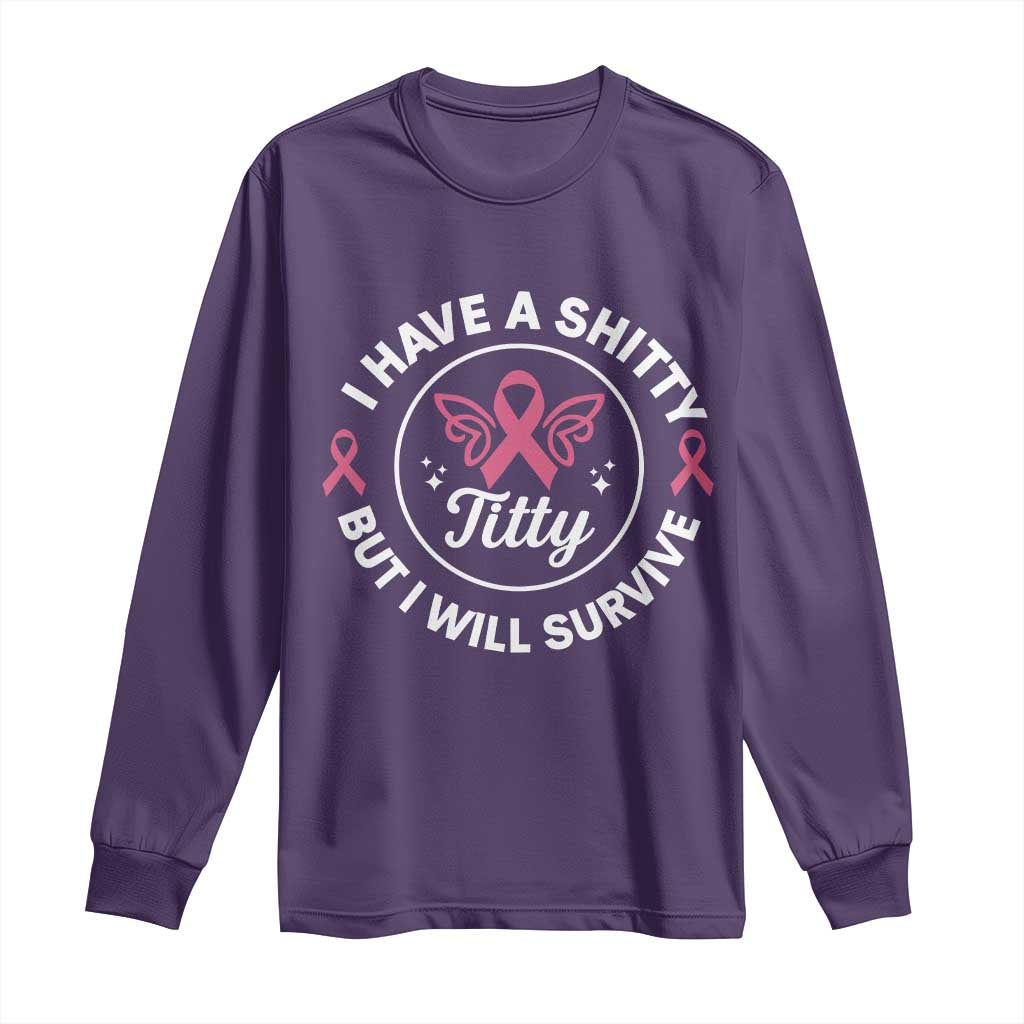 Breast Cancer Patient Survivors Long Sleeve Shirt Funny I Have Shitty Titty But I Will Survive - Wonder Print Shop