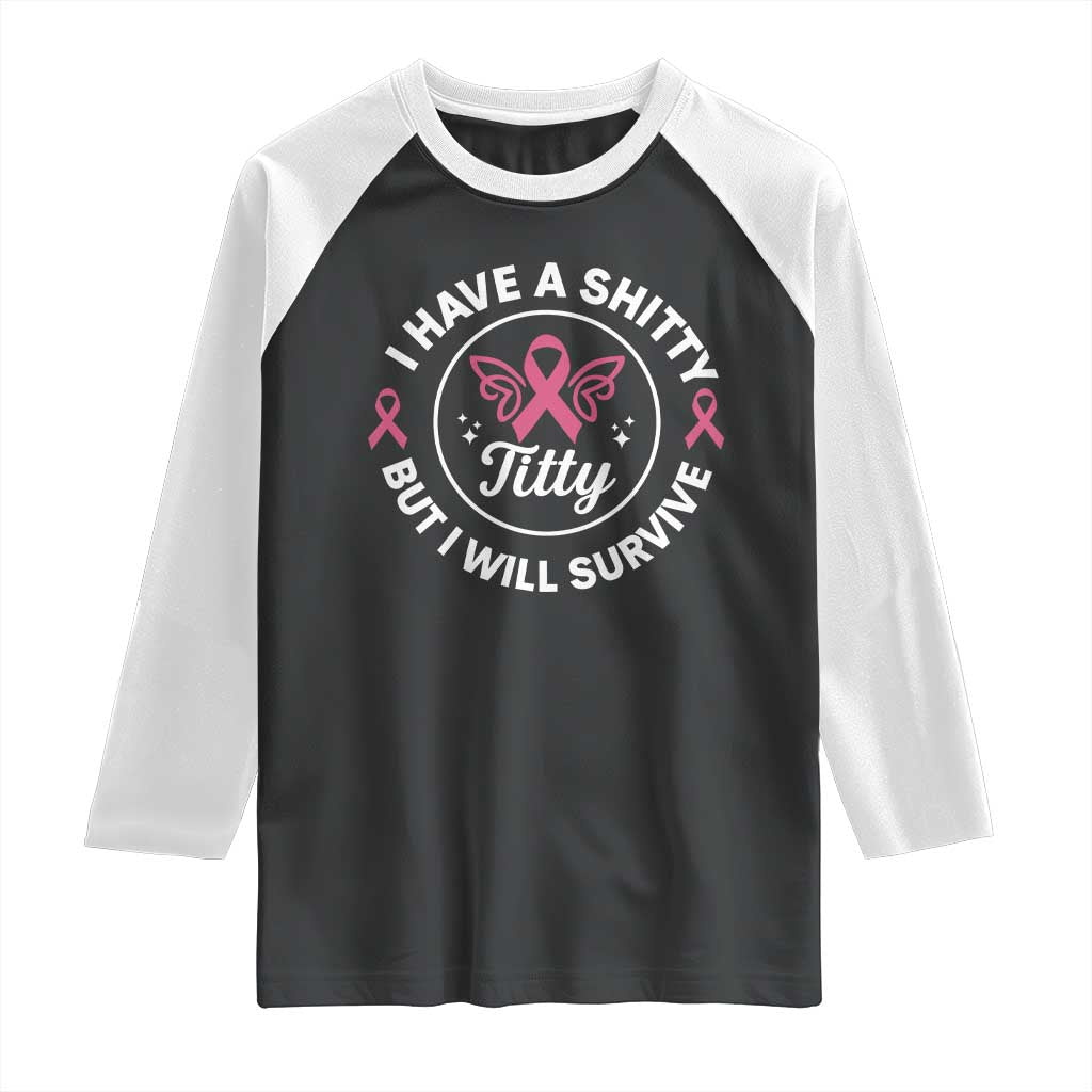 Breast Cancer Patient Survivors Raglan Shirt Funny I Have Shitty Titty But I Will Survive - Wonder Print Shop