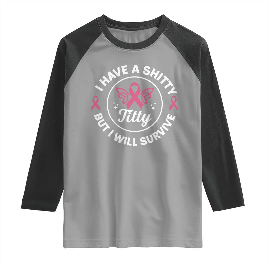 Breast Cancer Patient Survivors Raglan Shirt Funny I Have Shitty Titty But I Will Survive - Wonder Print Shop