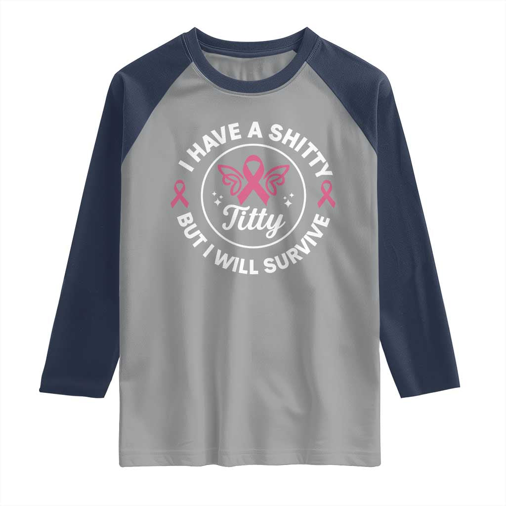 Breast Cancer Patient Survivors Raglan Shirt Funny I Have Shitty Titty But I Will Survive - Wonder Print Shop