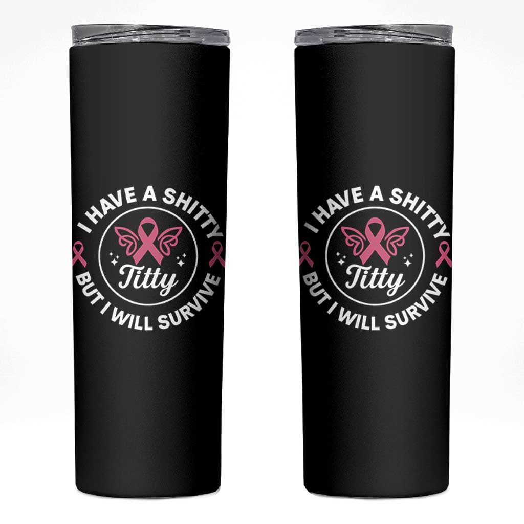 Breast Cancer Patient Survivors Skinny Tumbler Funny I Have Shitty Titty But I Will Survive - Wonder Print Shop