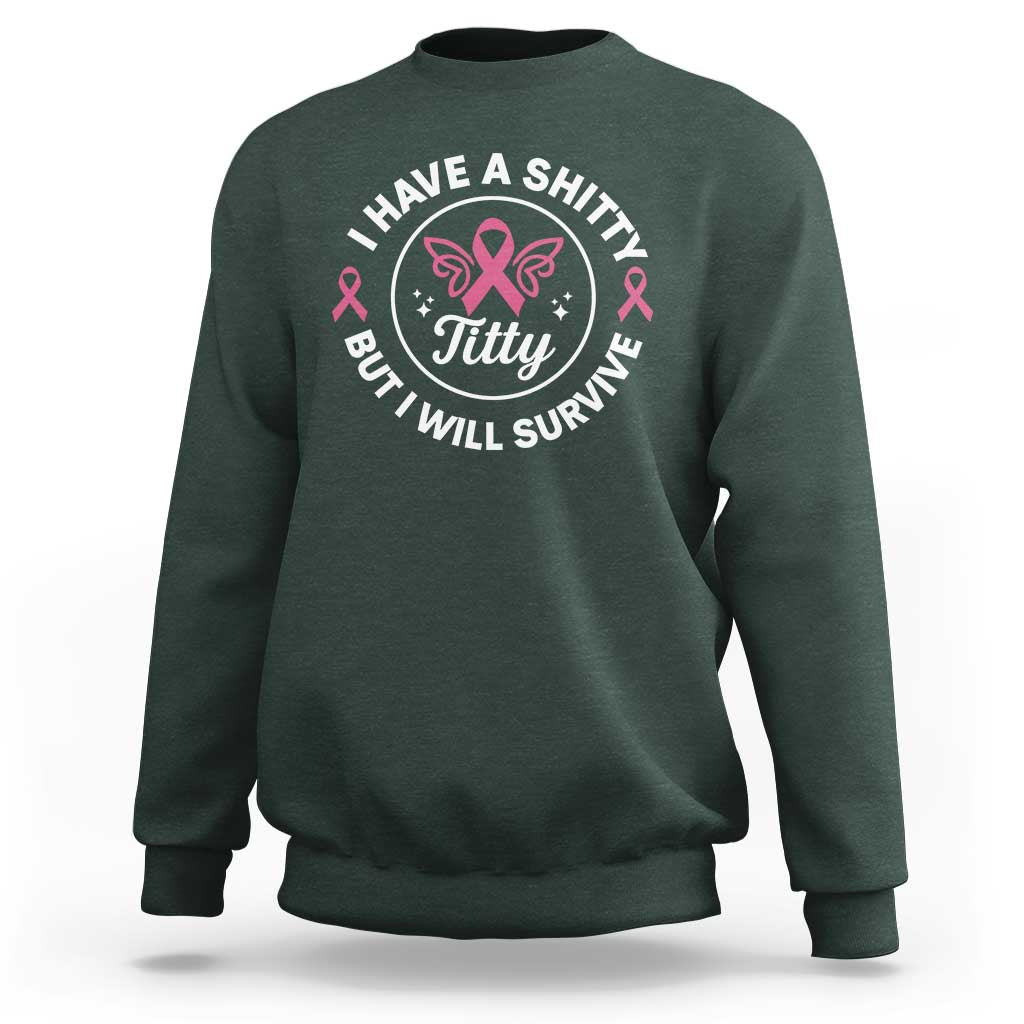 Breast Cancer Patient Survivors Sweatshirt Funny I Have Shitty Titty But I Will Survive - Wonder Print Shop