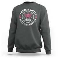 Breast Cancer Patient Survivors Sweatshirt Funny I Have Shitty Titty But I Will Survive - Wonder Print Shop