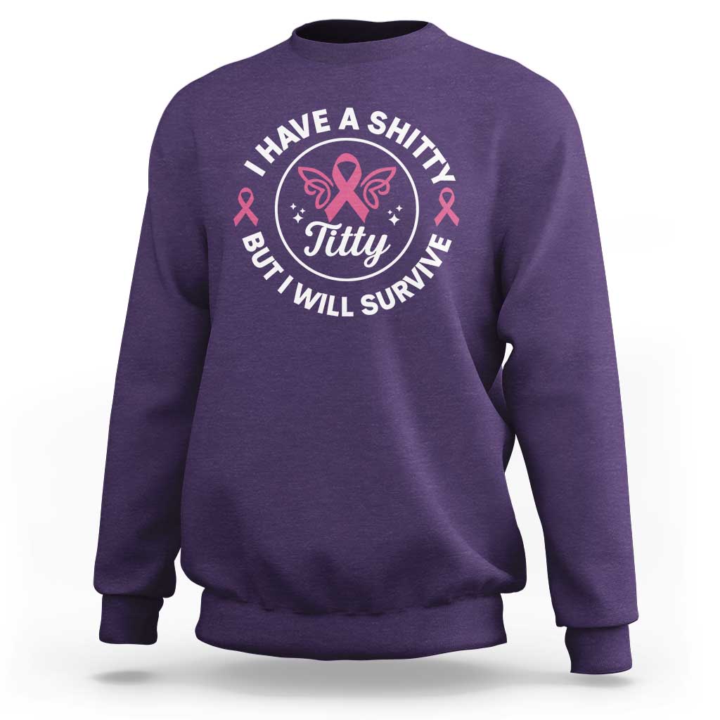 Breast Cancer Patient Survivors Sweatshirt Funny I Have Shitty Titty But I Will Survive - Wonder Print Shop