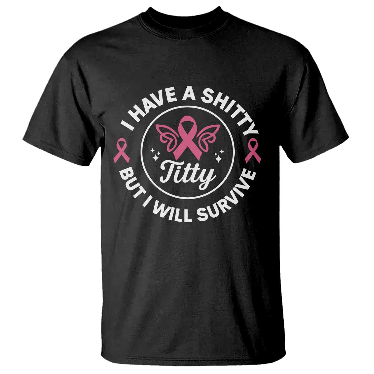 Breast Cancer Patient Survivors T Shirt Funny I Have Shitty Titty But I Will Survive - Wonder Print Shop