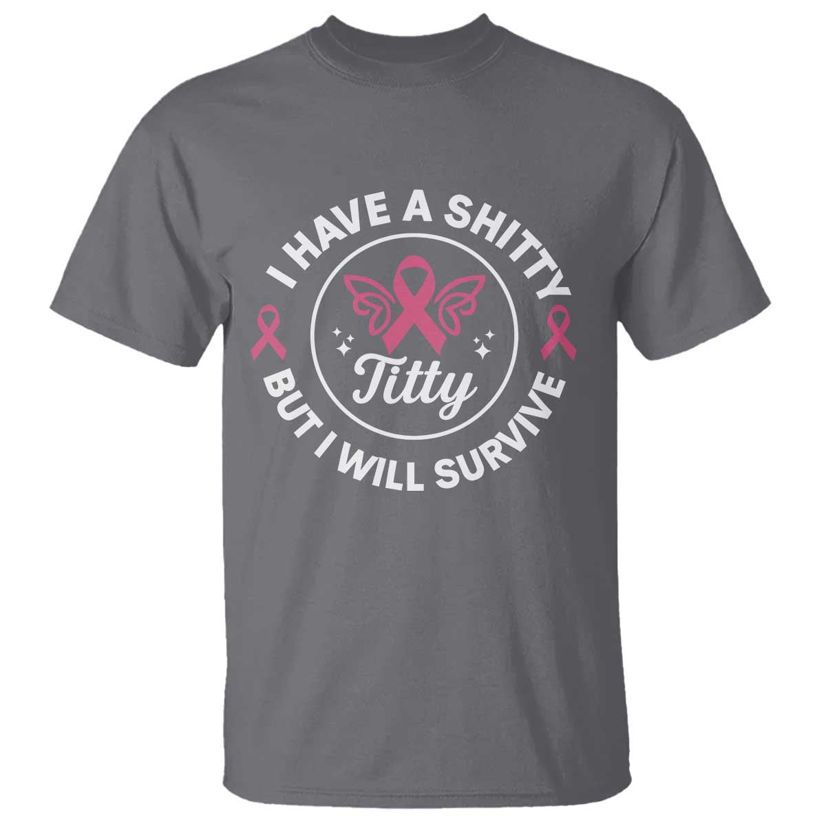 Breast Cancer Patient Survivors T Shirt Funny I Have Shitty Titty But I Will Survive - Wonder Print Shop