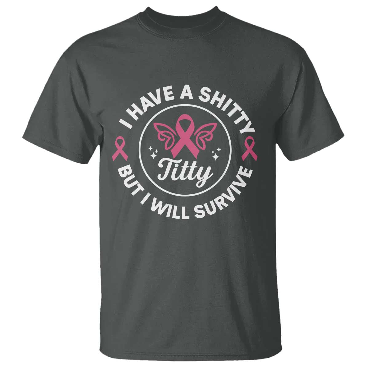 Breast Cancer Patient Survivors T Shirt Funny I Have Shitty Titty But I Will Survive - Wonder Print Shop