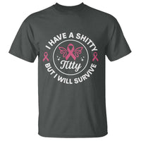 Breast Cancer Patient Survivors T Shirt Funny I Have Shitty Titty But I Will Survive - Wonder Print Shop