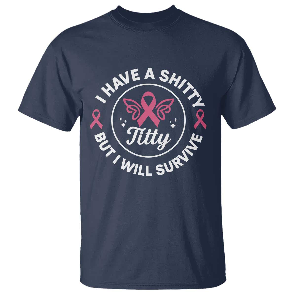 Breast Cancer Patient Survivors T Shirt Funny I Have Shitty Titty But I Will Survive - Wonder Print Shop