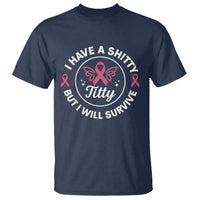 Breast Cancer Patient Survivors T Shirt Funny I Have Shitty Titty But I Will Survive - Wonder Print Shop