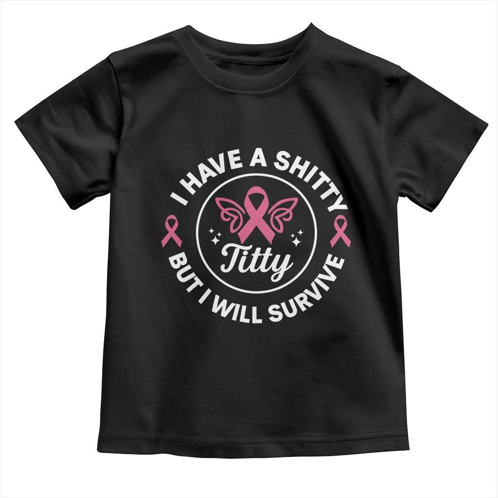 Breast Cancer Patient Survivors Toddler T Shirt Funny I Have Shitty Titty But I Will Survive - Wonder Print Shop
