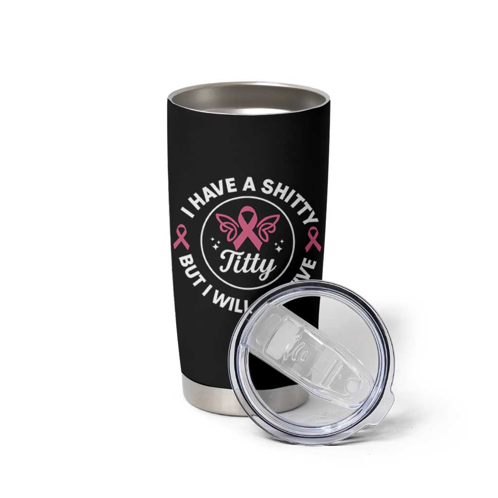 Breast Cancer Patient Survivors Tumbler Cup Funny I Have Shitty Titty But I Will Survive - Wonder Print Shop