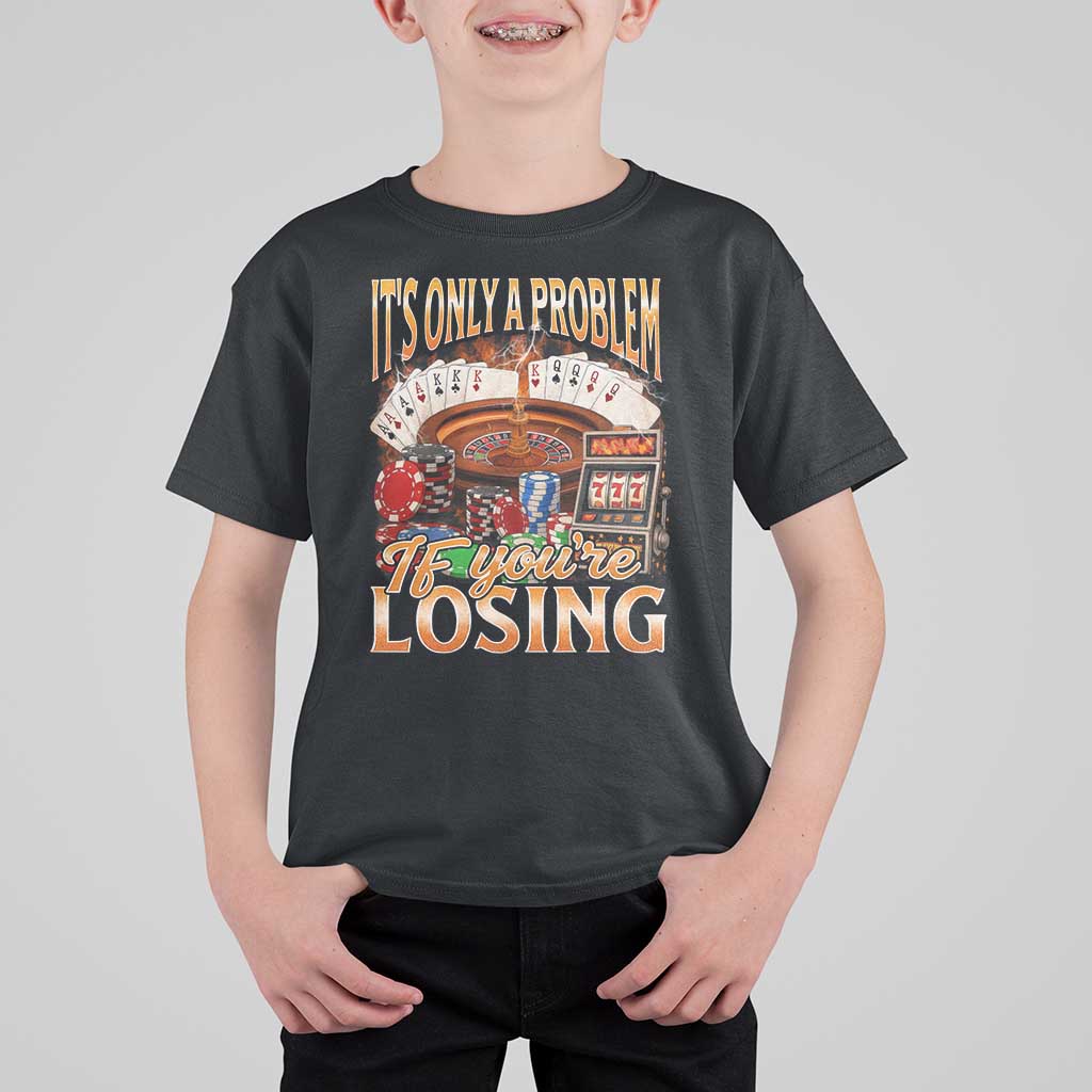 Funny Gambling T Shirt For Kid Only A Problem If You're Losing Vintage Bootleg - Wonder Print Shop
