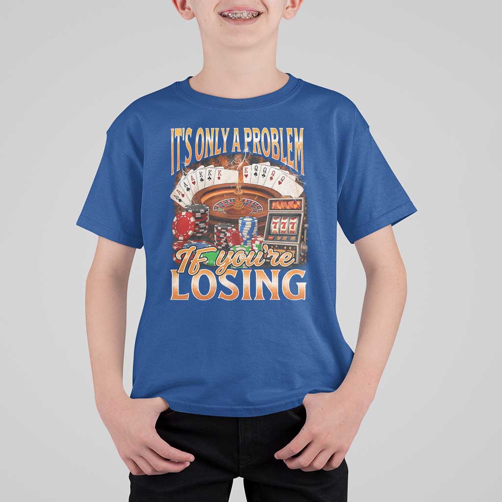 Funny Gambling T Shirt For Kid Only A Problem If You're Losing Vintage Bootleg - Wonder Print Shop
