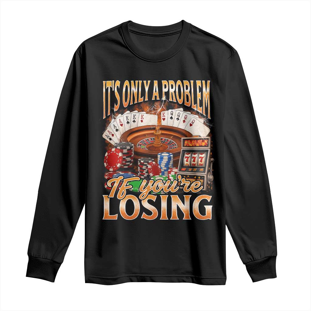 Funny Gambling Long Sleeve Shirt Only A Problem If You're Losing Vintage Bootleg - Wonder Print Shop