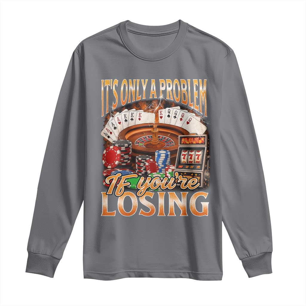 Funny Gambling Long Sleeve Shirt Only A Problem If You're Losing Vintage Bootleg - Wonder Print Shop