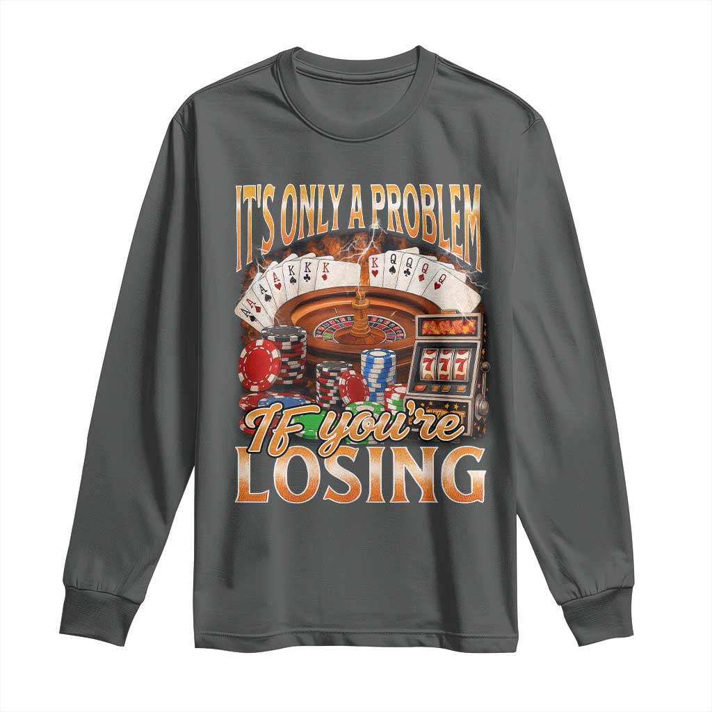 Funny Gambling Long Sleeve Shirt Only A Problem If You're Losing Vintage Bootleg - Wonder Print Shop