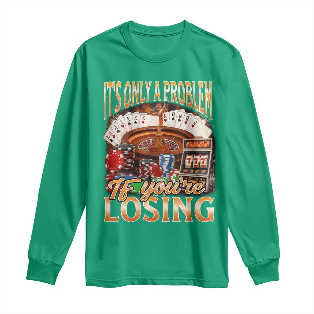 Funny Gambling Long Sleeve Shirt Only A Problem If You're Losing Vintage Bootleg - Wonder Print Shop