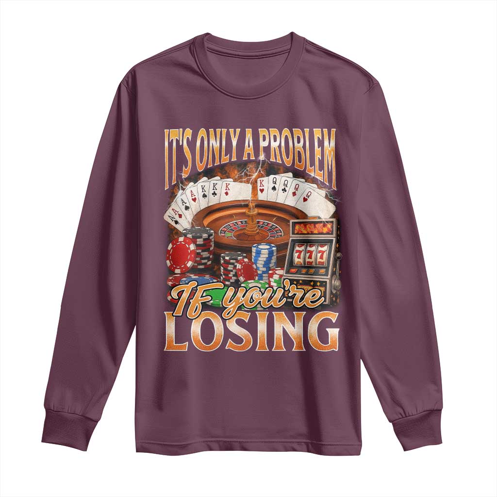 Funny Gambling Long Sleeve Shirt Only A Problem If You're Losing Vintage Bootleg - Wonder Print Shop