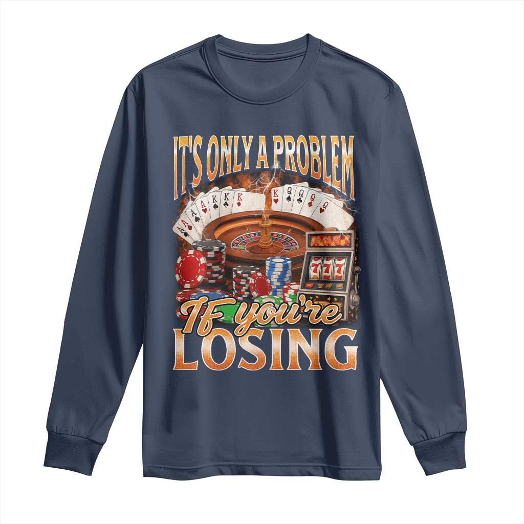 Funny Gambling Long Sleeve Shirt Only A Problem If You're Losing Vintage Bootleg - Wonder Print Shop