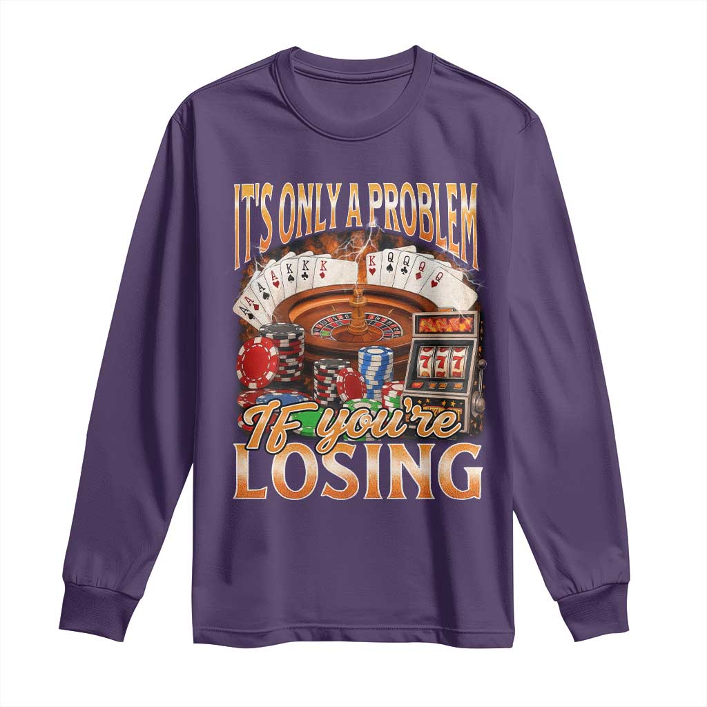 Funny Gambling Long Sleeve Shirt Only A Problem If You're Losing Vintage Bootleg - Wonder Print Shop