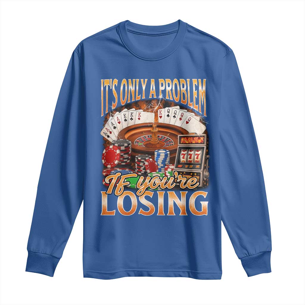 Funny Gambling Long Sleeve Shirt Only A Problem If You're Losing Vintage Bootleg - Wonder Print Shop