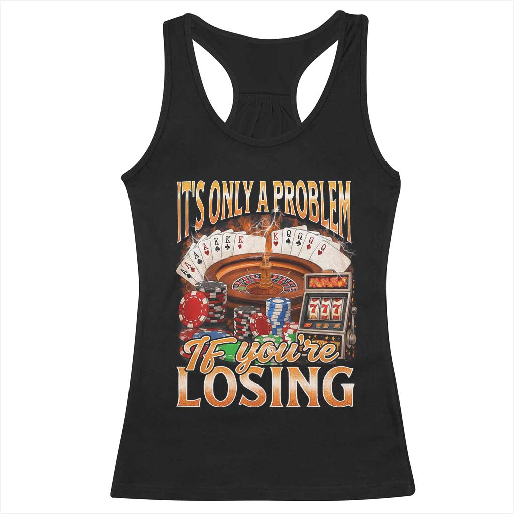 Funny Gambling Racerback Tank Top Only A Problem If You're Losing Vintage Bootleg - Wonder Print Shop
