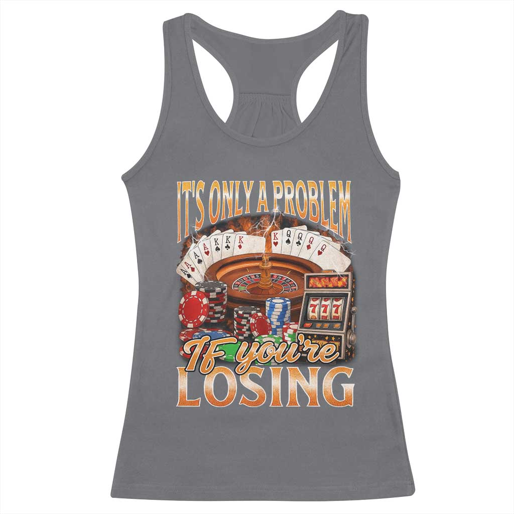 Funny Gambling Racerback Tank Top Only A Problem If You're Losing Vintage Bootleg - Wonder Print Shop