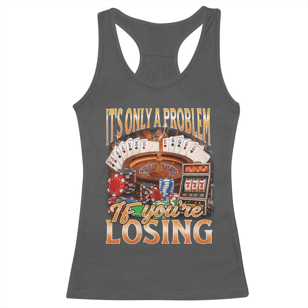 Funny Gambling Racerback Tank Top Only A Problem If You're Losing Vintage Bootleg - Wonder Print Shop