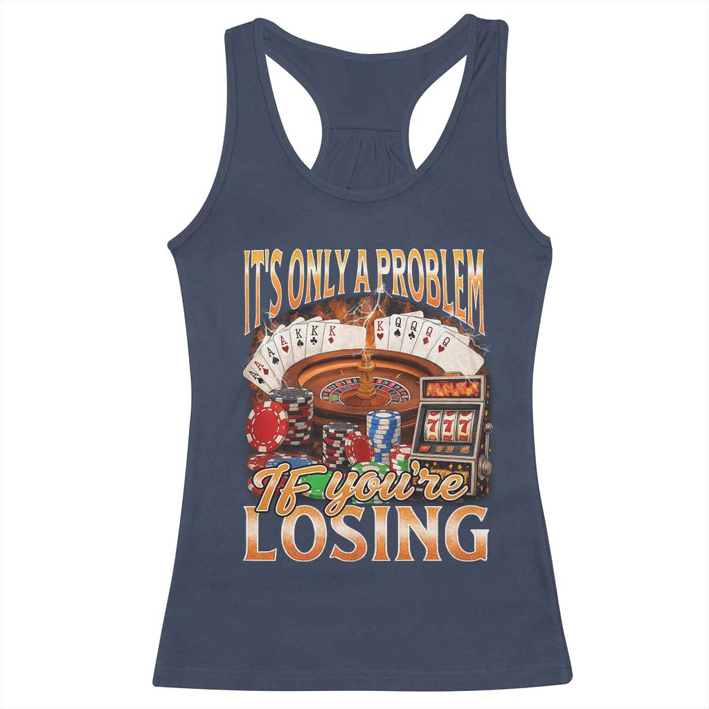 Funny Gambling Racerback Tank Top Only A Problem If You're Losing Vintage Bootleg - Wonder Print Shop