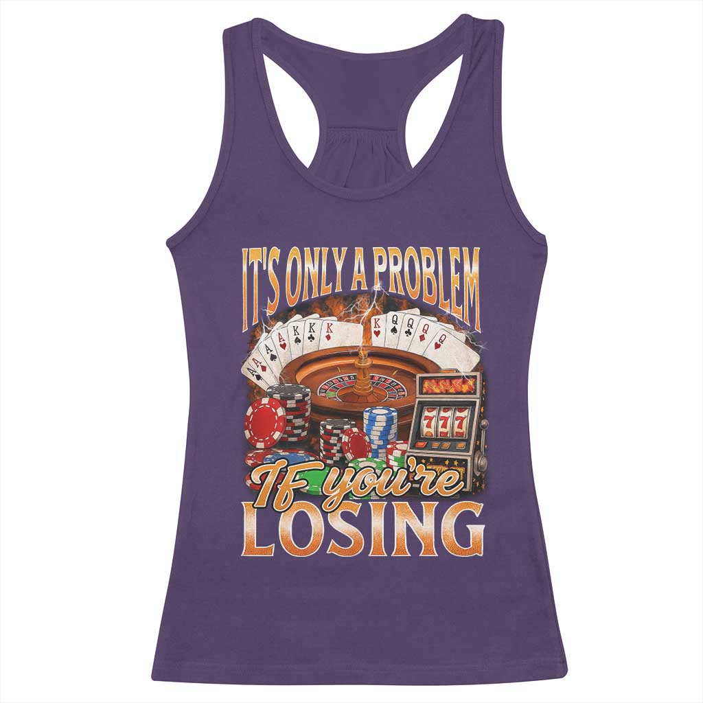 Funny Gambling Racerback Tank Top Only A Problem If You're Losing Vintage Bootleg - Wonder Print Shop