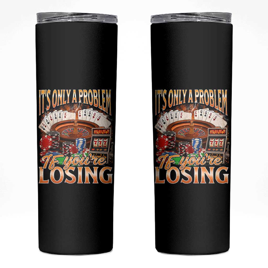 Funny Gambling Skinny Tumbler Only A Problem If You're Losing Vintage Bootleg - Wonder Print Shop