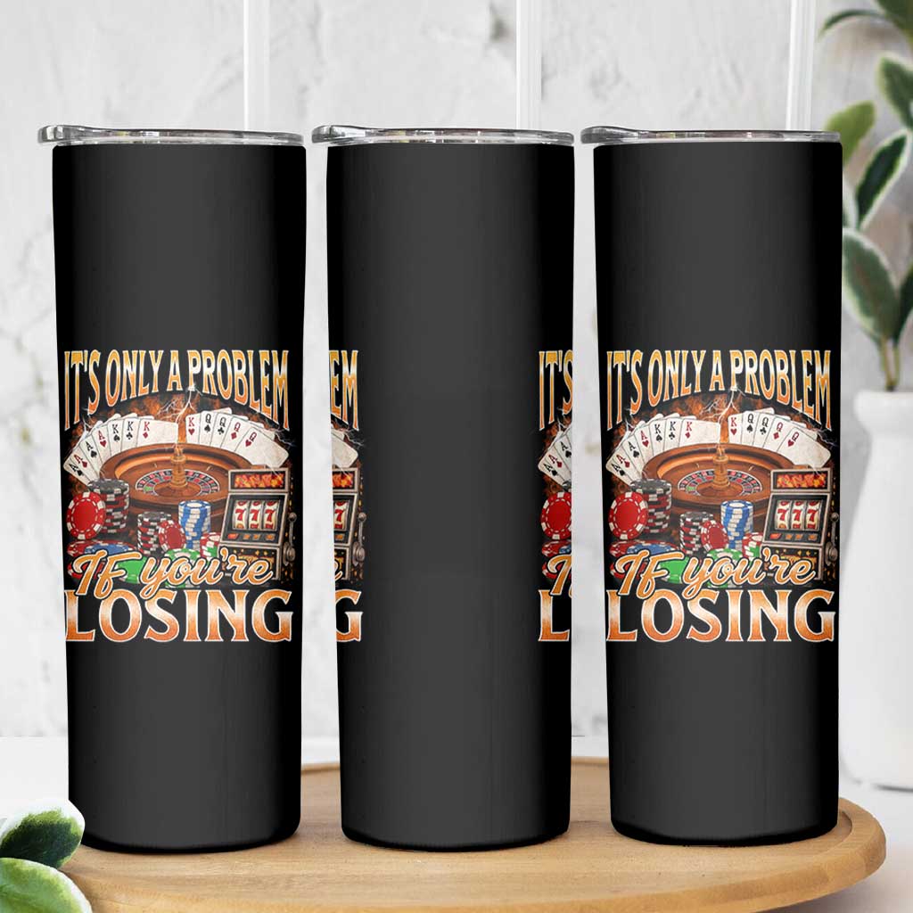 Funny Gambling Skinny Tumbler Only A Problem If You're Losing Vintage Bootleg - Wonder Print Shop