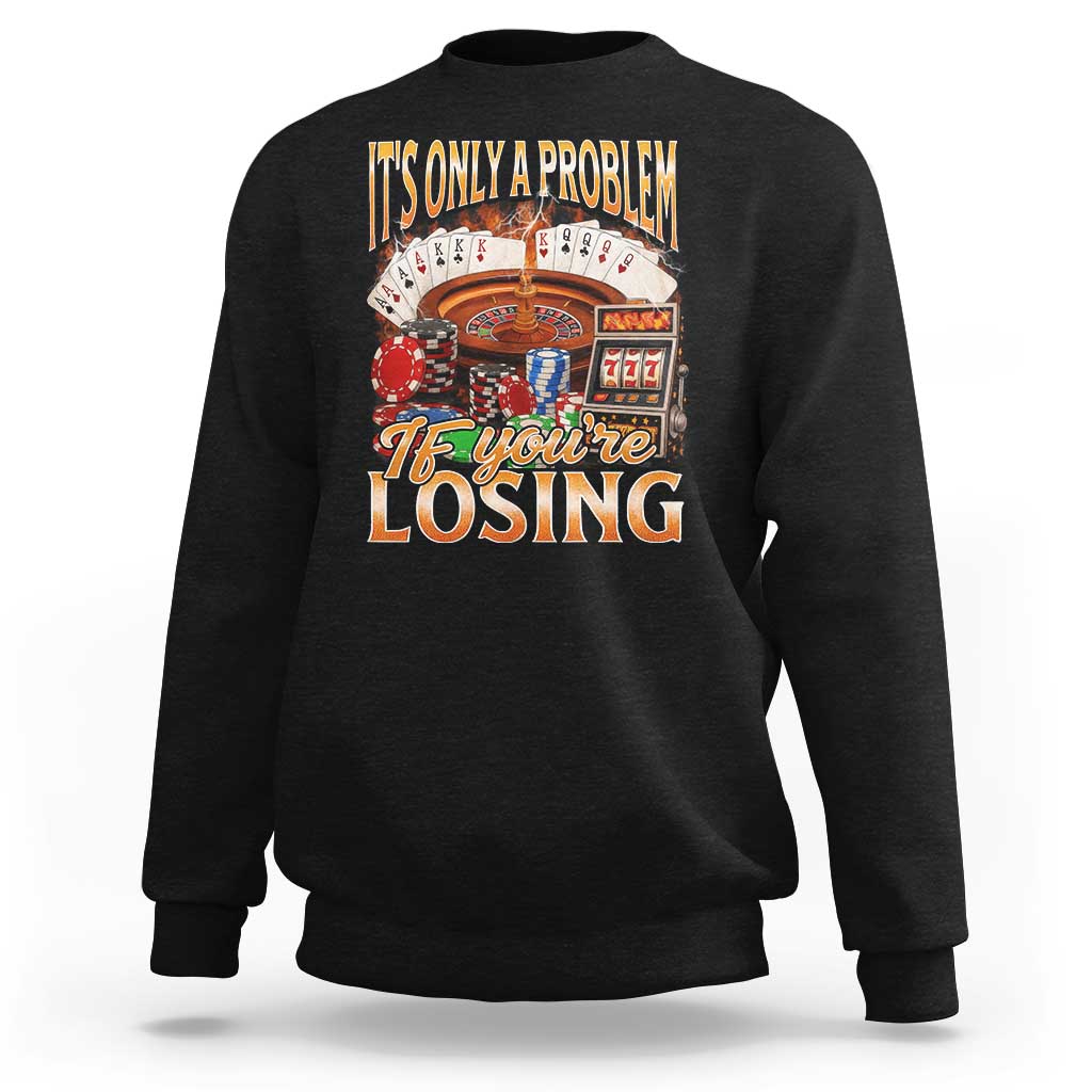 Funny Gambling Sweatshirt Only A Problem If You're Losing Vintage Bootleg - Wonder Print Shop