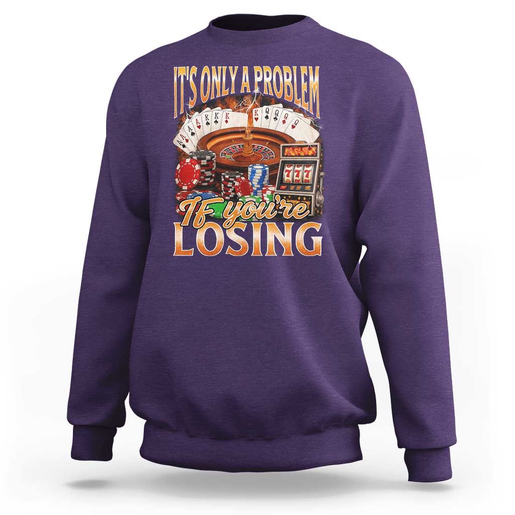 Funny Gambling Sweatshirt Only A Problem If You're Losing Vintage Bootleg - Wonder Print Shop