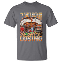 Funny Gambling T Shirt Only A Problem If You're Losing Vintage Bootleg - Wonder Print Shop