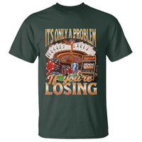 Funny Gambling T Shirt Only A Problem If You're Losing Vintage Bootleg - Wonder Print Shop
