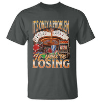 Funny Gambling T Shirt Only A Problem If You're Losing Vintage Bootleg - Wonder Print Shop
